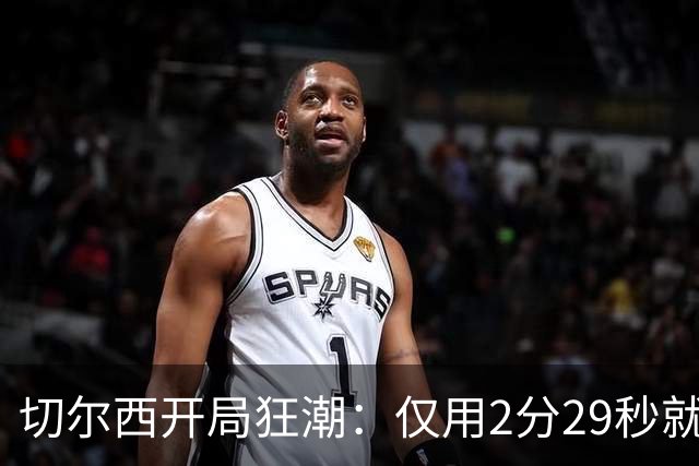 切尔西开局狂潮：仅用2分29秒就取得两球领先，创队史新纪录
