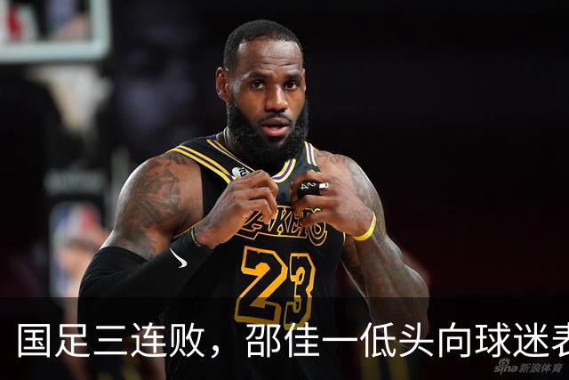 国足三连败，邵佳一低头向球迷表达歉意